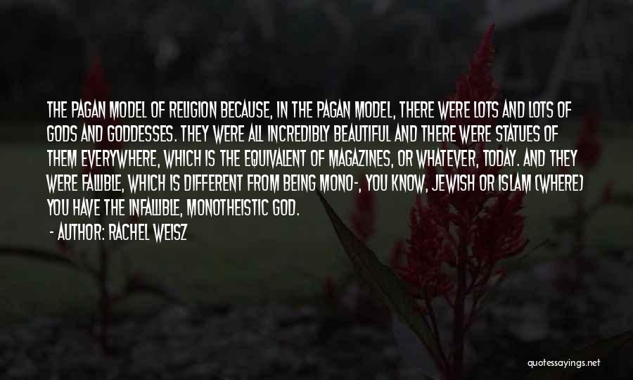 Rachel Weisz Quotes: The Pagan Model Of Religion Because, In The Pagan Model, There Were Lots And Lots Of Gods And Goddesses. They