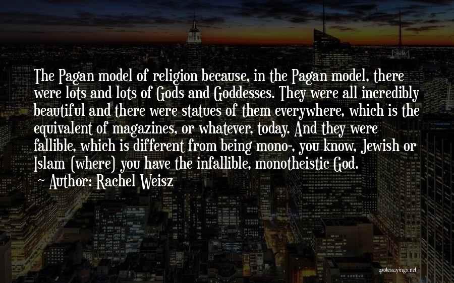 Rachel Weisz Quotes: The Pagan Model Of Religion Because, In The Pagan Model, There Were Lots And Lots Of Gods And Goddesses. They