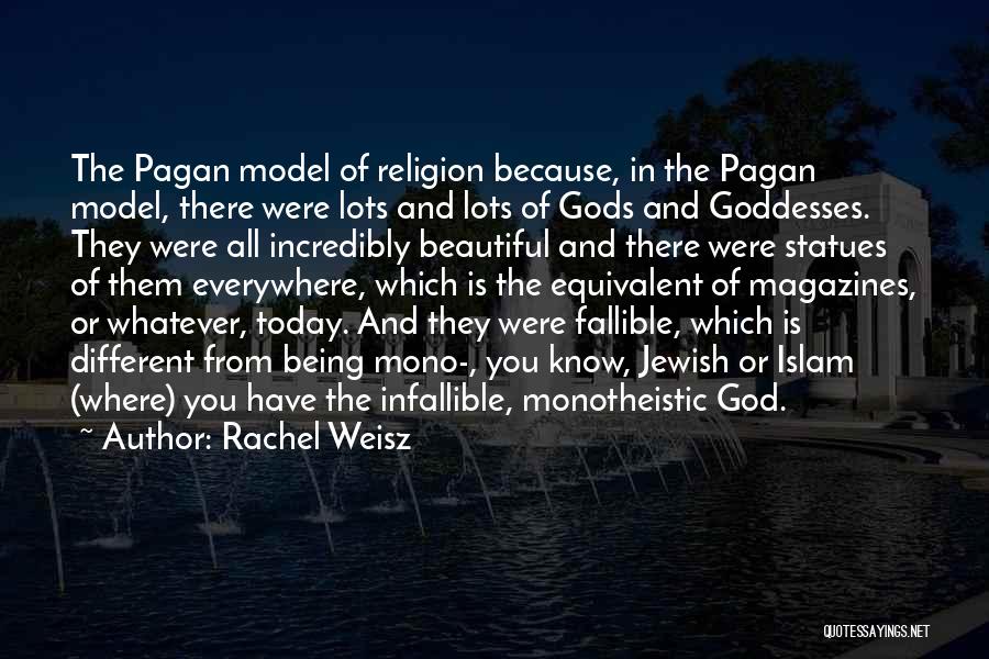 Rachel Weisz Quotes: The Pagan Model Of Religion Because, In The Pagan Model, There Were Lots And Lots Of Gods And Goddesses. They