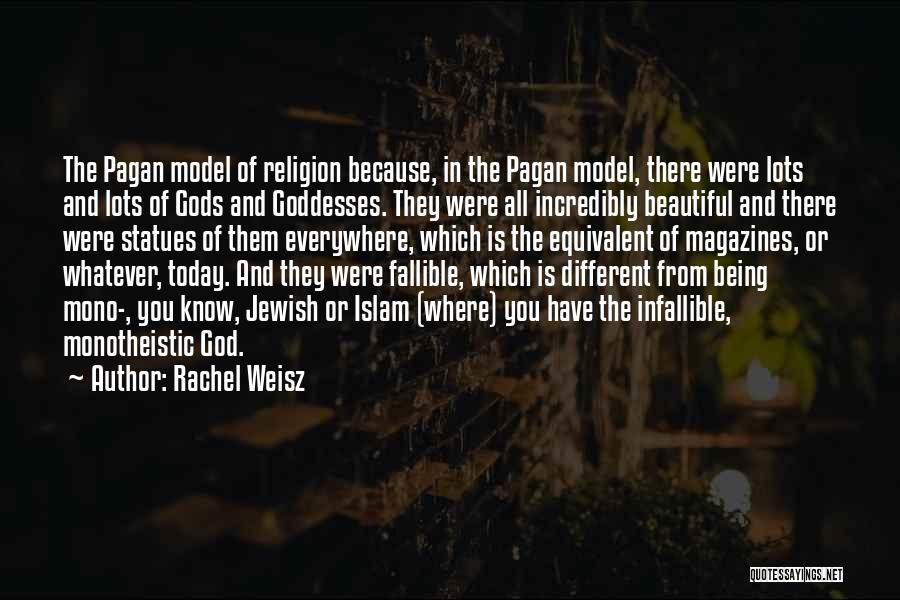 Rachel Weisz Quotes: The Pagan Model Of Religion Because, In The Pagan Model, There Were Lots And Lots Of Gods And Goddesses. They