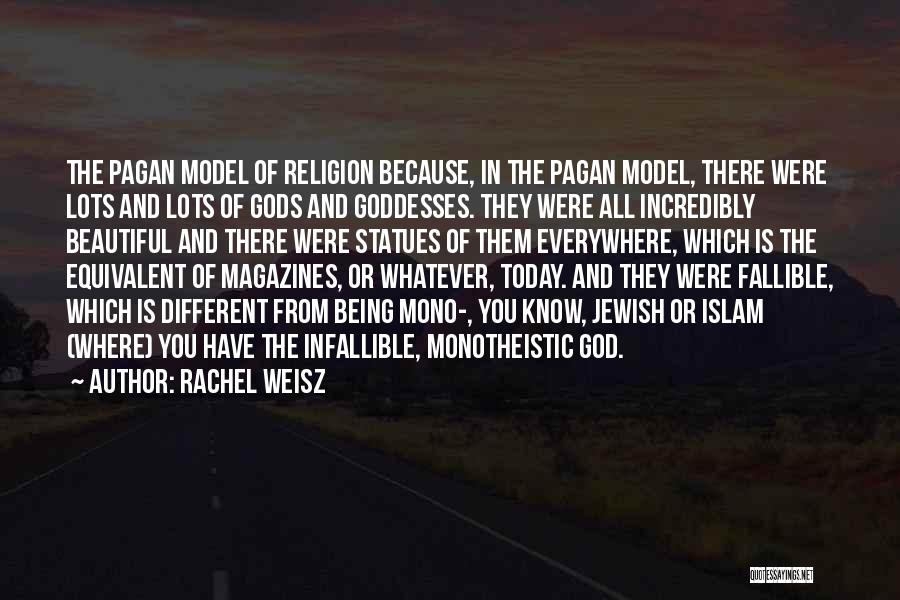 Rachel Weisz Quotes: The Pagan Model Of Religion Because, In The Pagan Model, There Were Lots And Lots Of Gods And Goddesses. They