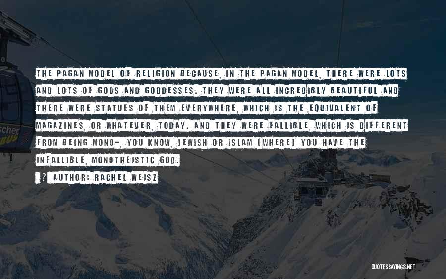 Rachel Weisz Quotes: The Pagan Model Of Religion Because, In The Pagan Model, There Were Lots And Lots Of Gods And Goddesses. They