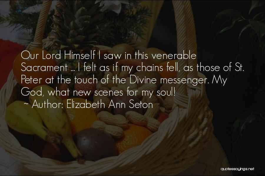 Elizabeth Ann Seton Quotes: Our Lord Himself I Saw In This Venerable Sacrament ... I Felt As If My Chains Fell, As Those Of