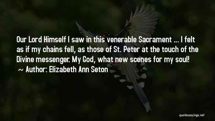 Elizabeth Ann Seton Quotes: Our Lord Himself I Saw In This Venerable Sacrament ... I Felt As If My Chains Fell, As Those Of