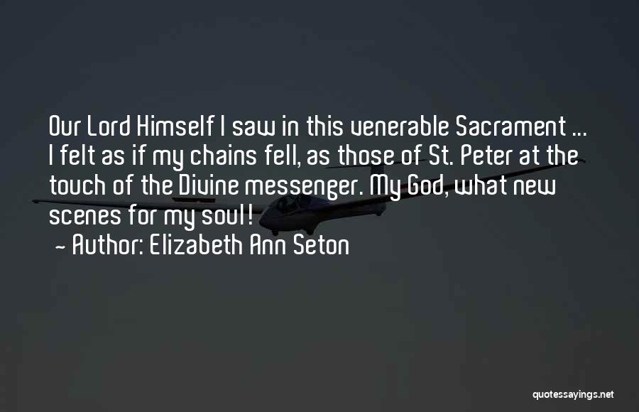 Elizabeth Ann Seton Quotes: Our Lord Himself I Saw In This Venerable Sacrament ... I Felt As If My Chains Fell, As Those Of