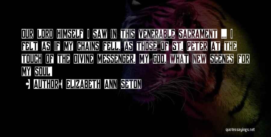 Elizabeth Ann Seton Quotes: Our Lord Himself I Saw In This Venerable Sacrament ... I Felt As If My Chains Fell, As Those Of