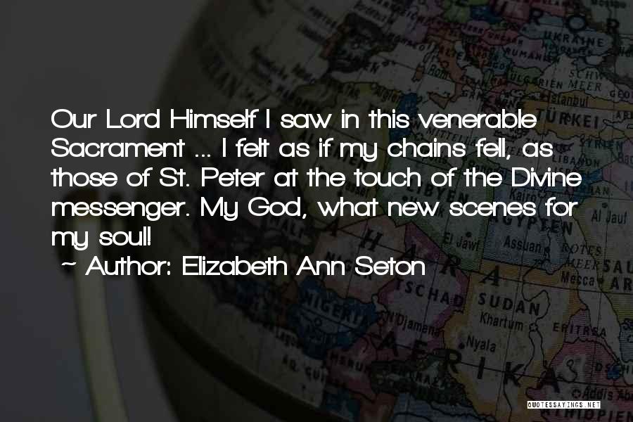 Elizabeth Ann Seton Quotes: Our Lord Himself I Saw In This Venerable Sacrament ... I Felt As If My Chains Fell, As Those Of