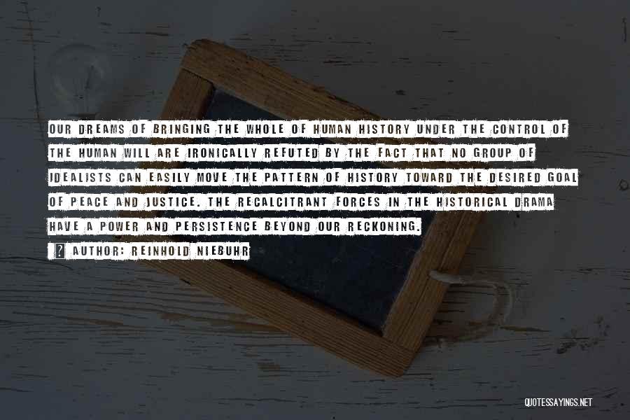 Reinhold Niebuhr Quotes: Our Dreams Of Bringing The Whole Of Human History Under The Control Of The Human Will Are Ironically Refuted By