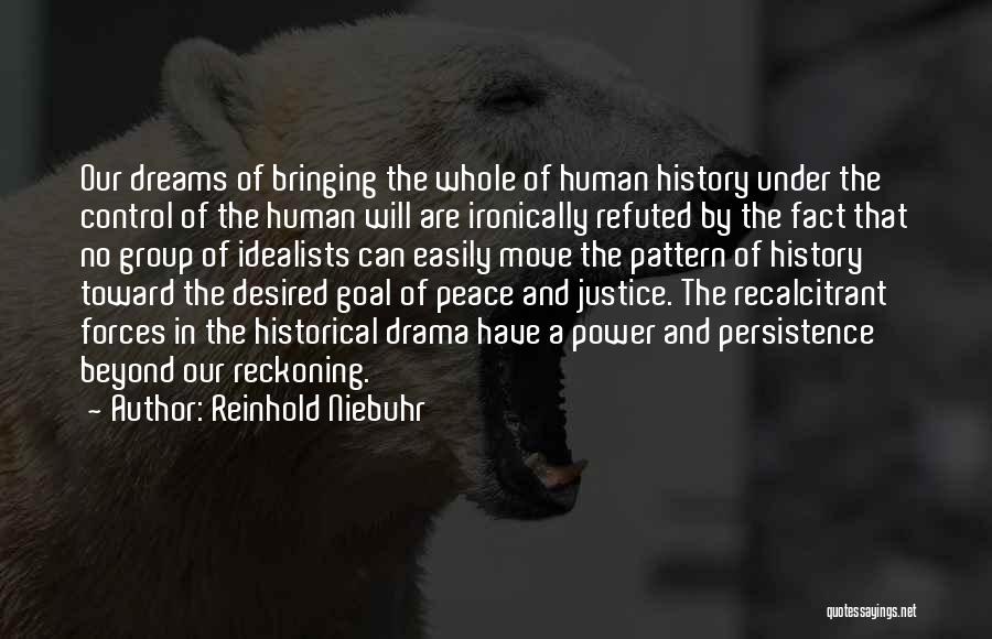 Reinhold Niebuhr Quotes: Our Dreams Of Bringing The Whole Of Human History Under The Control Of The Human Will Are Ironically Refuted By