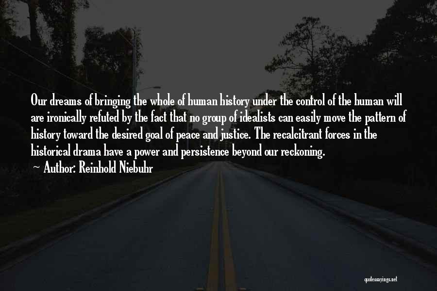 Reinhold Niebuhr Quotes: Our Dreams Of Bringing The Whole Of Human History Under The Control Of The Human Will Are Ironically Refuted By