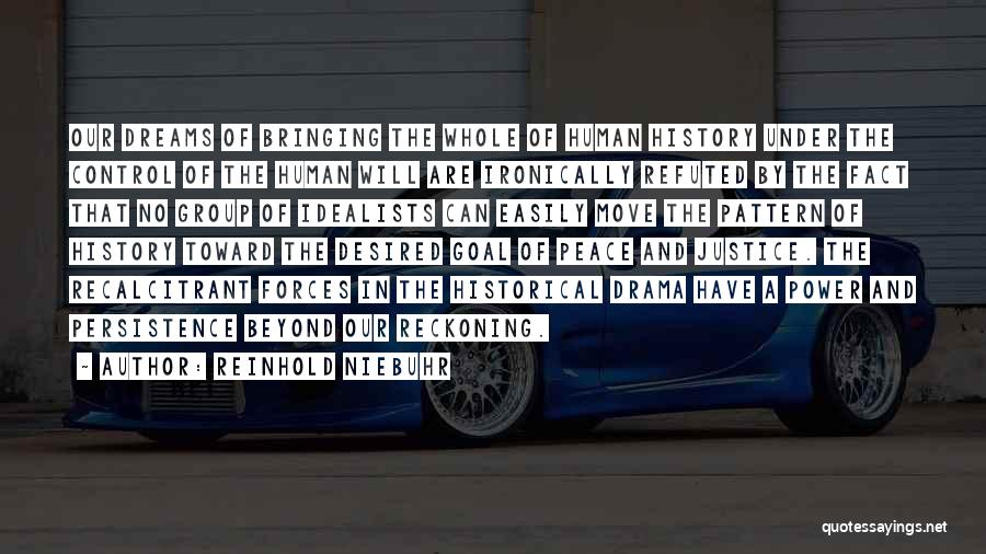Reinhold Niebuhr Quotes: Our Dreams Of Bringing The Whole Of Human History Under The Control Of The Human Will Are Ironically Refuted By