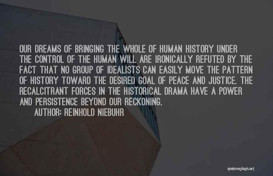 Reinhold Niebuhr Quotes: Our Dreams Of Bringing The Whole Of Human History Under The Control Of The Human Will Are Ironically Refuted By