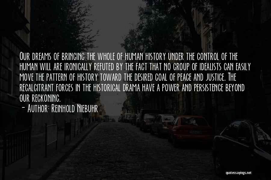 Reinhold Niebuhr Quotes: Our Dreams Of Bringing The Whole Of Human History Under The Control Of The Human Will Are Ironically Refuted By