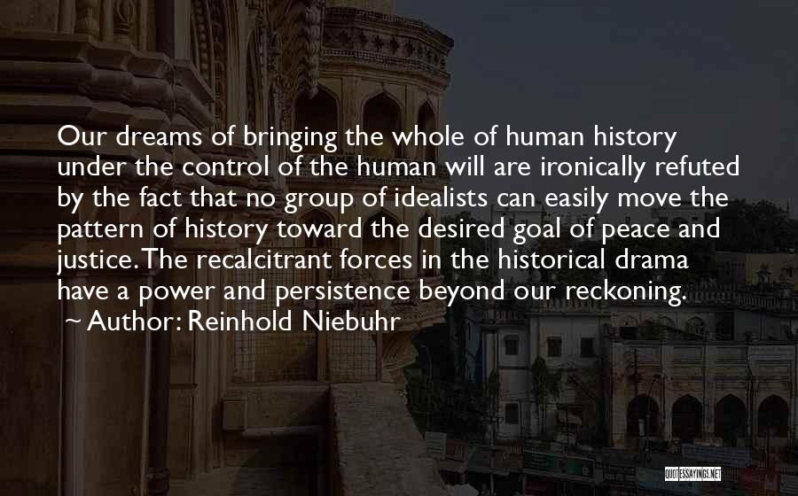 Reinhold Niebuhr Quotes: Our Dreams Of Bringing The Whole Of Human History Under The Control Of The Human Will Are Ironically Refuted By