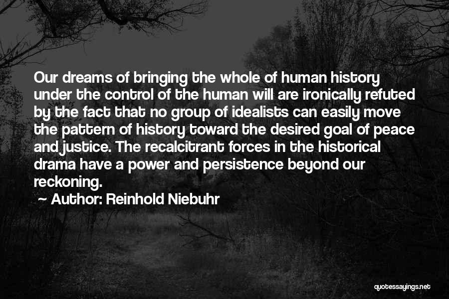 Reinhold Niebuhr Quotes: Our Dreams Of Bringing The Whole Of Human History Under The Control Of The Human Will Are Ironically Refuted By