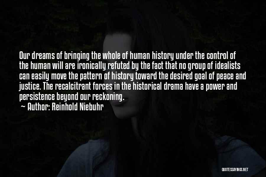 Reinhold Niebuhr Quotes: Our Dreams Of Bringing The Whole Of Human History Under The Control Of The Human Will Are Ironically Refuted By