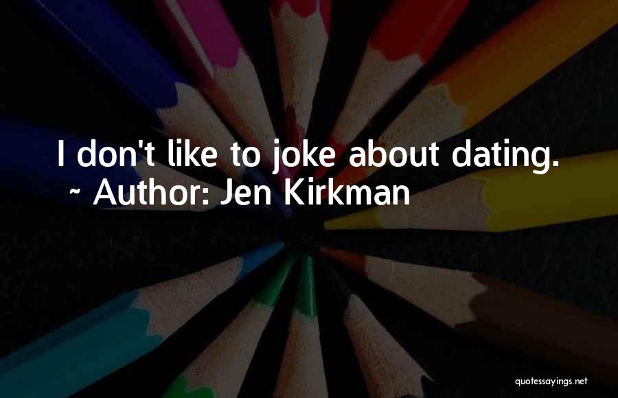 Jen Kirkman Quotes: I Don't Like To Joke About Dating.