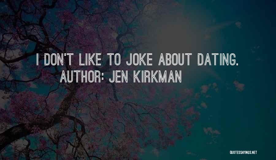 Jen Kirkman Quotes: I Don't Like To Joke About Dating.