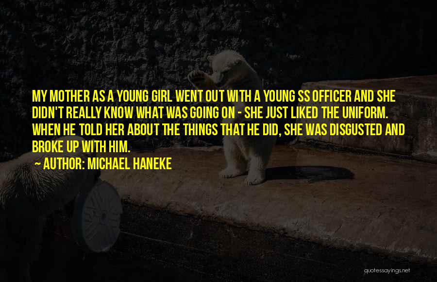 Michael Haneke Quotes: My Mother As A Young Girl Went Out With A Young Ss Officer And She Didn't Really Know What Was