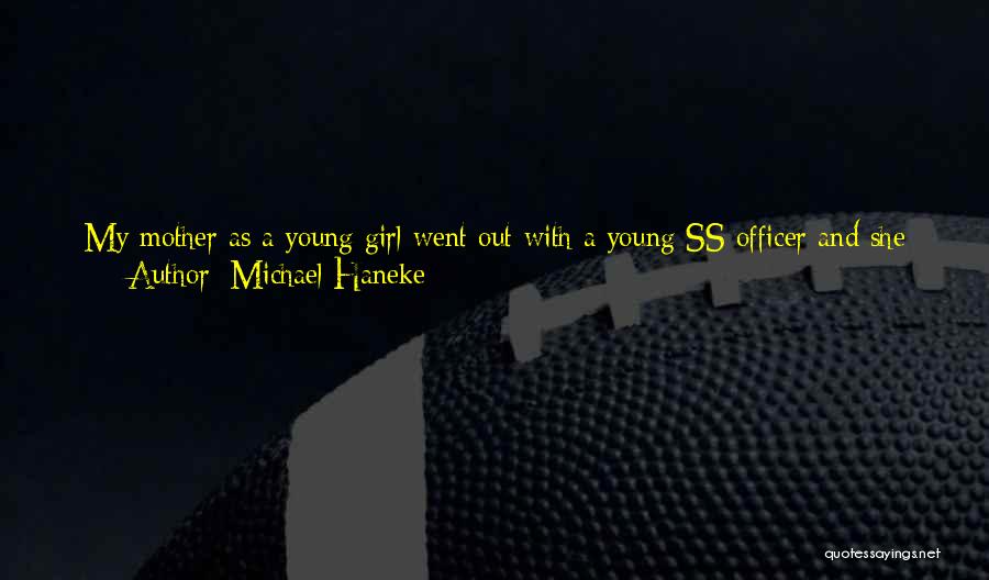 Michael Haneke Quotes: My Mother As A Young Girl Went Out With A Young Ss Officer And She Didn't Really Know What Was