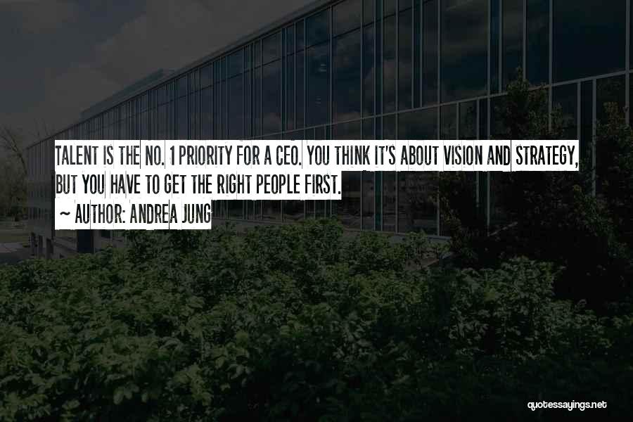 Andrea Jung Quotes: Talent Is The No. 1 Priority For A Ceo. You Think It's About Vision And Strategy, But You Have To