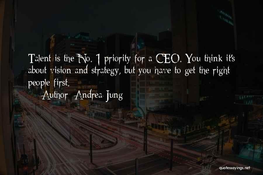 Andrea Jung Quotes: Talent Is The No. 1 Priority For A Ceo. You Think It's About Vision And Strategy, But You Have To