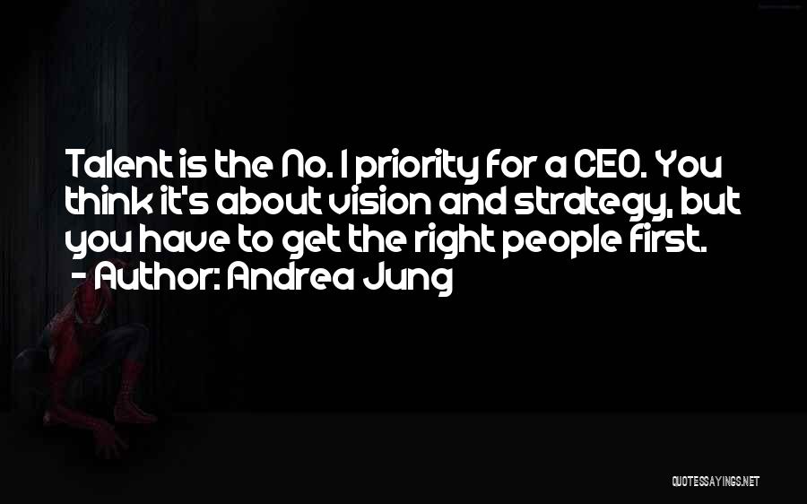 Andrea Jung Quotes: Talent Is The No. 1 Priority For A Ceo. You Think It's About Vision And Strategy, But You Have To