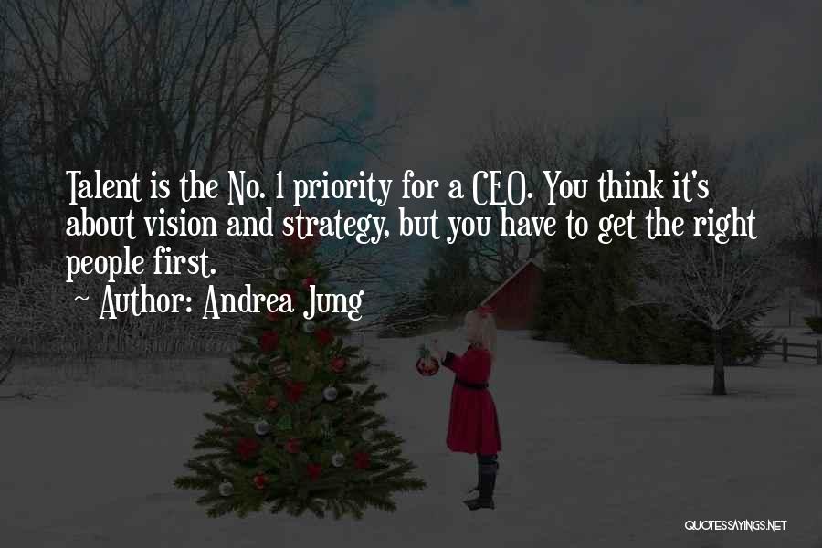Andrea Jung Quotes: Talent Is The No. 1 Priority For A Ceo. You Think It's About Vision And Strategy, But You Have To