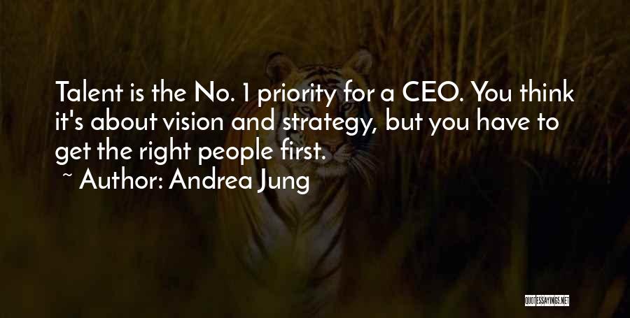 Andrea Jung Quotes: Talent Is The No. 1 Priority For A Ceo. You Think It's About Vision And Strategy, But You Have To