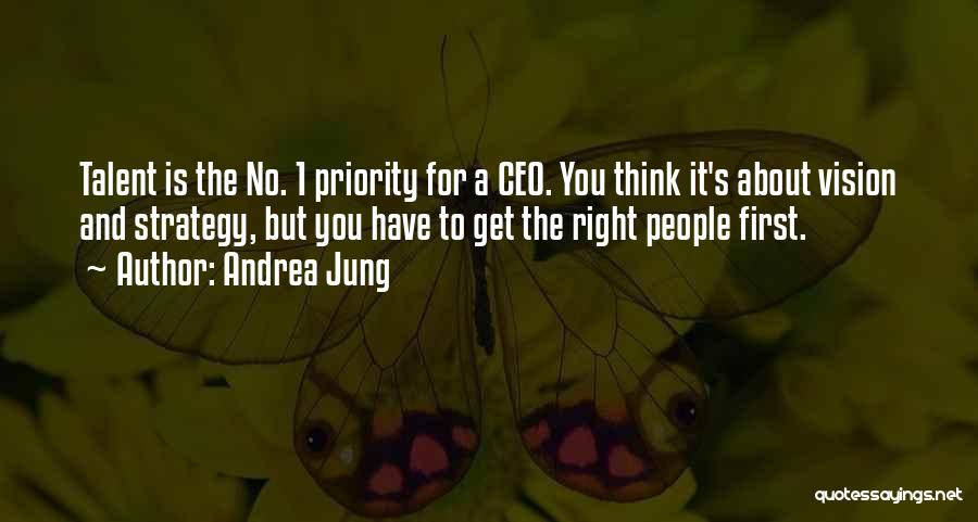 Andrea Jung Quotes: Talent Is The No. 1 Priority For A Ceo. You Think It's About Vision And Strategy, But You Have To
