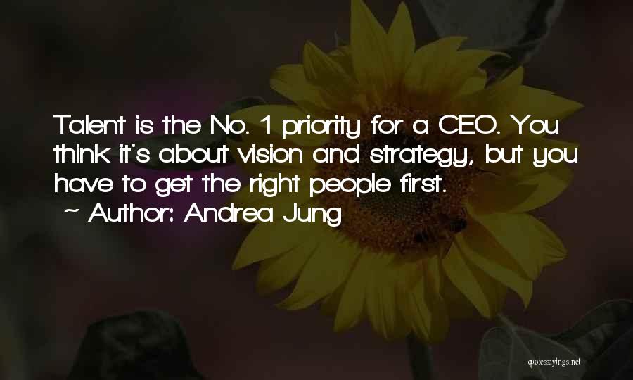 Andrea Jung Quotes: Talent Is The No. 1 Priority For A Ceo. You Think It's About Vision And Strategy, But You Have To