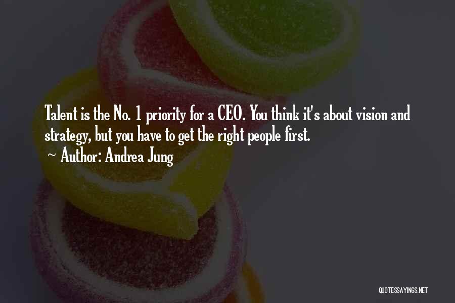 Andrea Jung Quotes: Talent Is The No. 1 Priority For A Ceo. You Think It's About Vision And Strategy, But You Have To