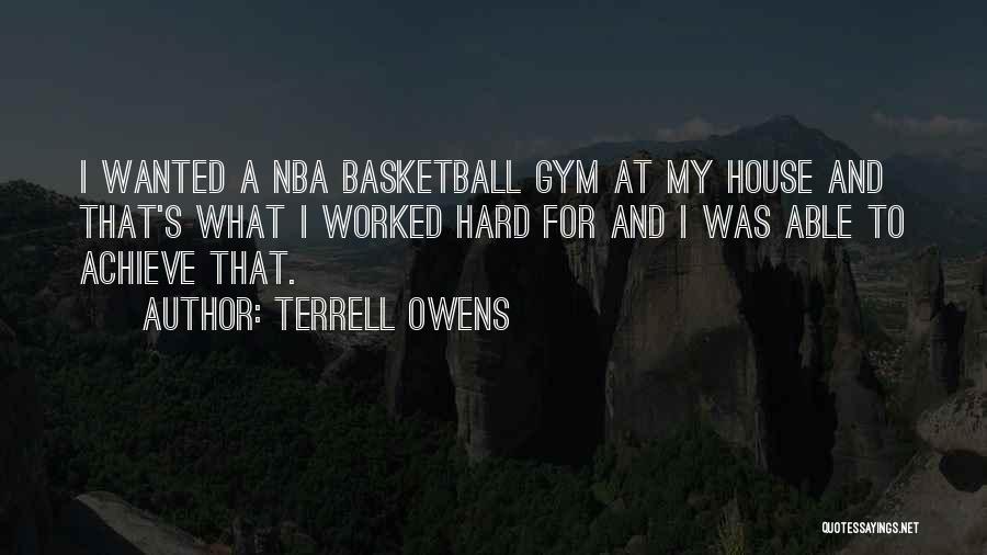 Terrell Owens Quotes: I Wanted A Nba Basketball Gym At My House And That's What I Worked Hard For And I Was Able