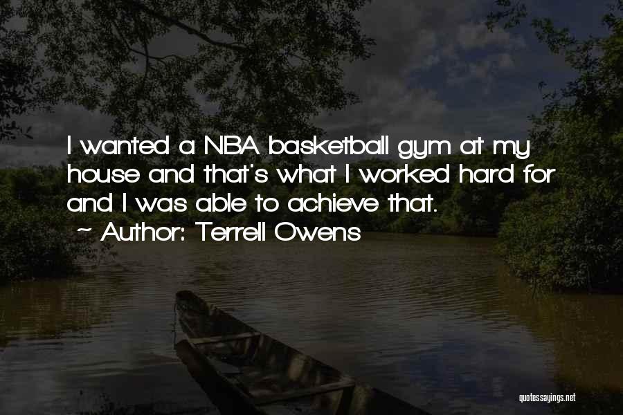 Terrell Owens Quotes: I Wanted A Nba Basketball Gym At My House And That's What I Worked Hard For And I Was Able