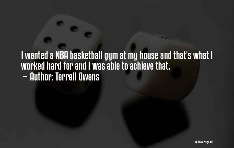 Terrell Owens Quotes: I Wanted A Nba Basketball Gym At My House And That's What I Worked Hard For And I Was Able
