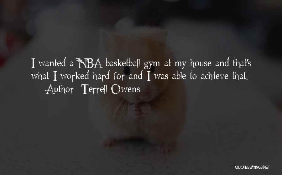 Terrell Owens Quotes: I Wanted A Nba Basketball Gym At My House And That's What I Worked Hard For And I Was Able