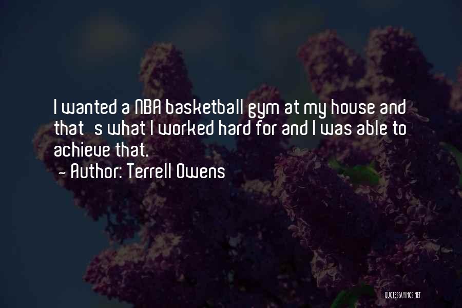 Terrell Owens Quotes: I Wanted A Nba Basketball Gym At My House And That's What I Worked Hard For And I Was Able