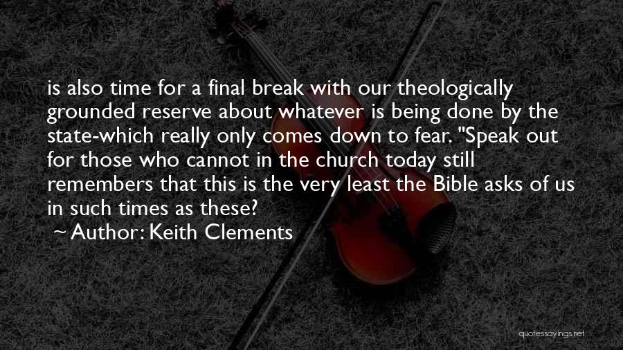Keith Clements Quotes: Is Also Time For A Final Break With Our Theologically Grounded Reserve About Whatever Is Being Done By The State-which