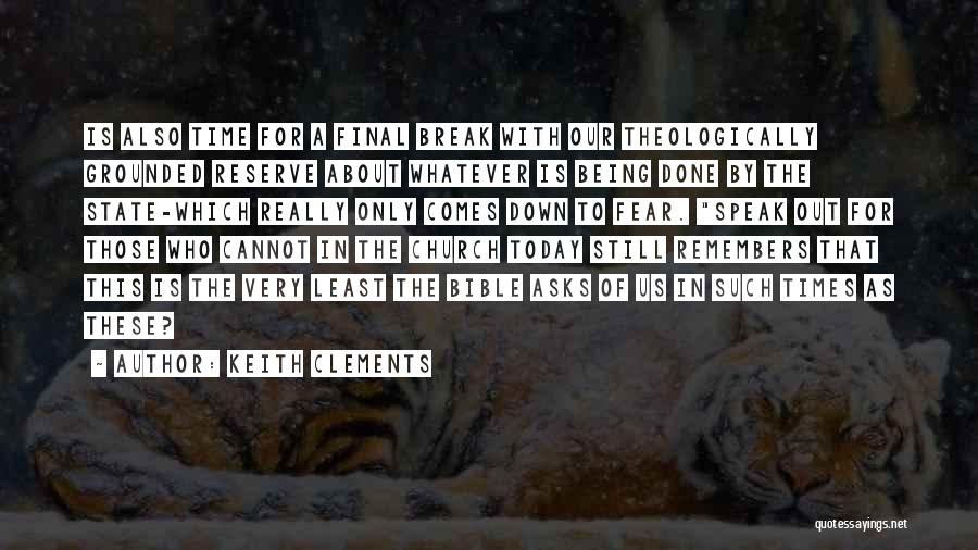 Keith Clements Quotes: Is Also Time For A Final Break With Our Theologically Grounded Reserve About Whatever Is Being Done By The State-which