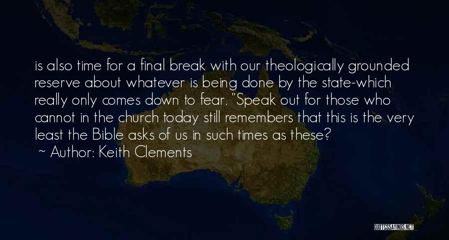 Keith Clements Quotes: Is Also Time For A Final Break With Our Theologically Grounded Reserve About Whatever Is Being Done By The State-which