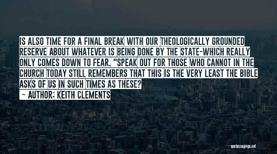 Keith Clements Quotes: Is Also Time For A Final Break With Our Theologically Grounded Reserve About Whatever Is Being Done By The State-which