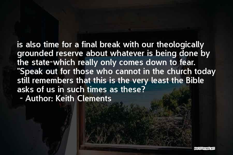 Keith Clements Quotes: Is Also Time For A Final Break With Our Theologically Grounded Reserve About Whatever Is Being Done By The State-which