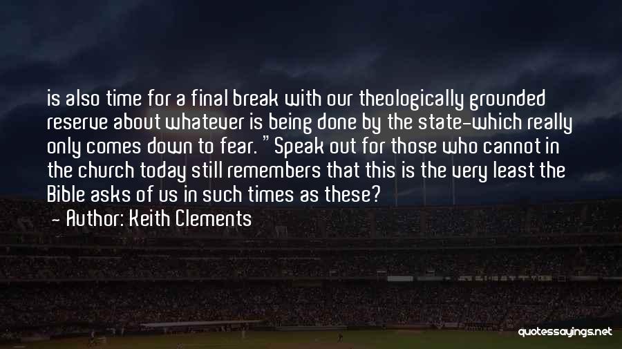 Keith Clements Quotes: Is Also Time For A Final Break With Our Theologically Grounded Reserve About Whatever Is Being Done By The State-which