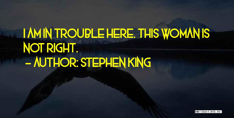 Stephen King Quotes: I Am In Trouble Here. This Woman Is Not Right.