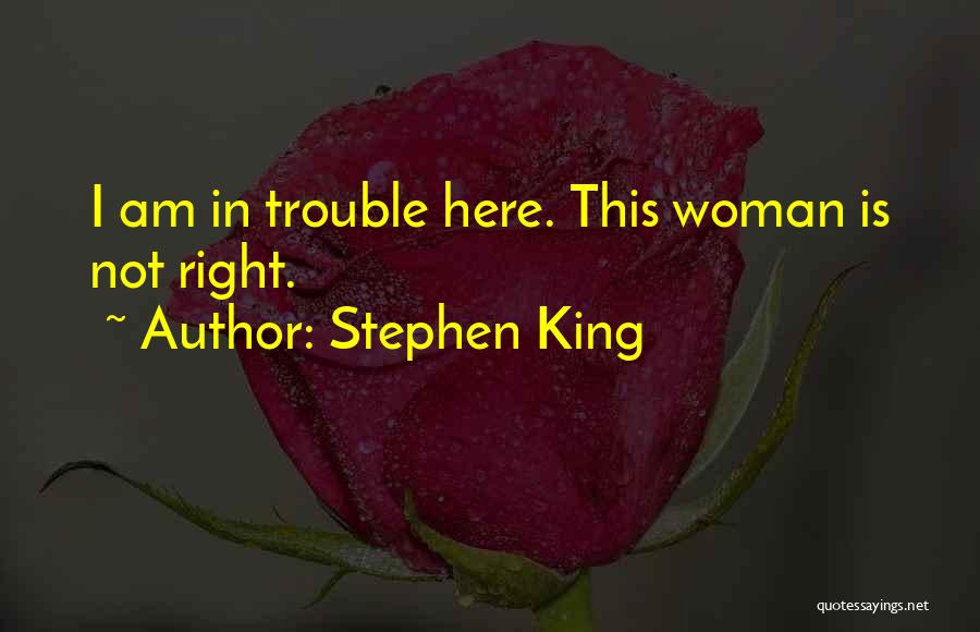 Stephen King Quotes: I Am In Trouble Here. This Woman Is Not Right.