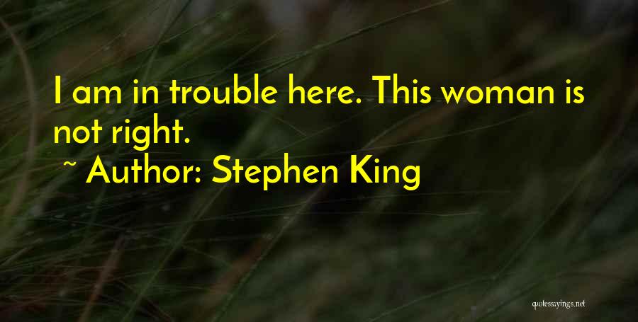Stephen King Quotes: I Am In Trouble Here. This Woman Is Not Right.