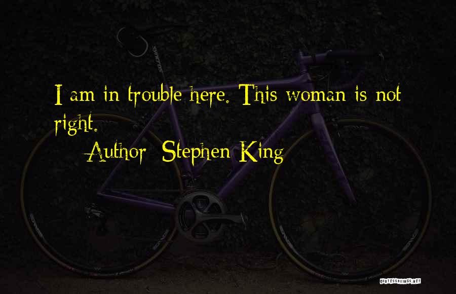 Stephen King Quotes: I Am In Trouble Here. This Woman Is Not Right.