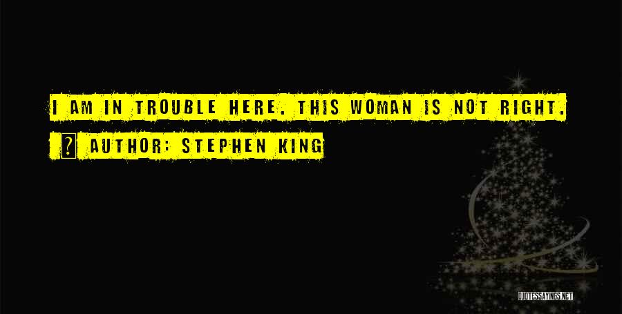 Stephen King Quotes: I Am In Trouble Here. This Woman Is Not Right.