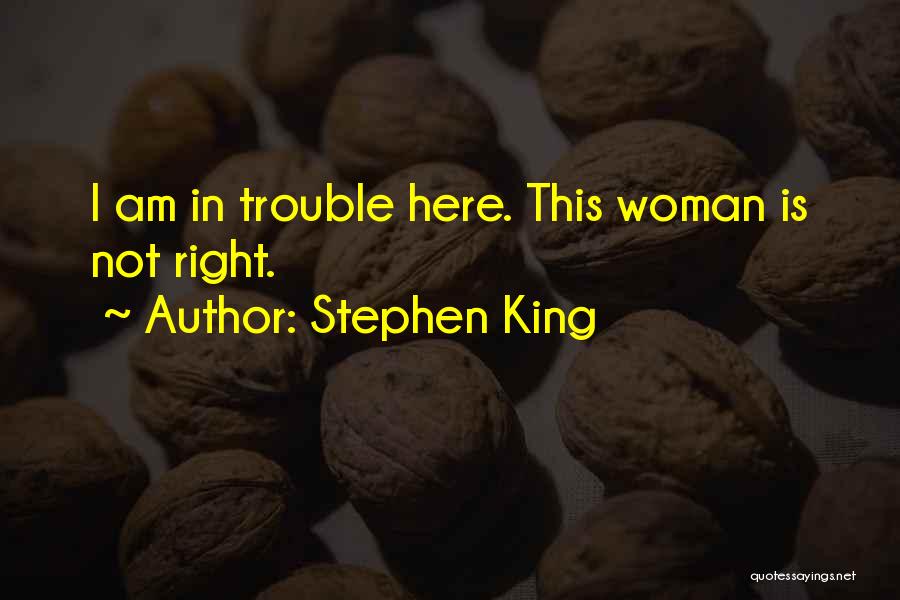 Stephen King Quotes: I Am In Trouble Here. This Woman Is Not Right.