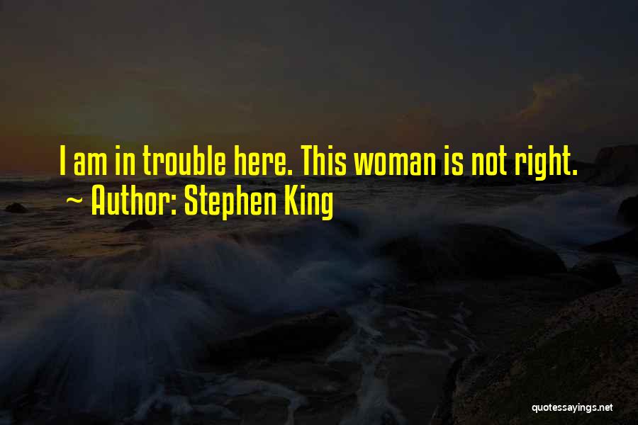 Stephen King Quotes: I Am In Trouble Here. This Woman Is Not Right.